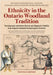 Ethnicity in the Ontario Woodland Tradition: The Algonquin and Huron Alliance and Algonquin Visibility in an Iroquois-Centered Archaeological Narrativ by Jackson, Lawrence J.