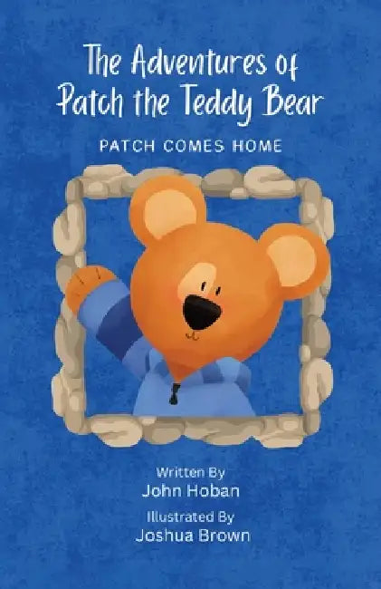 The Adventures of Patch the Teddy Bear: Patch Comes Home by John Hoban, Joshua Brown