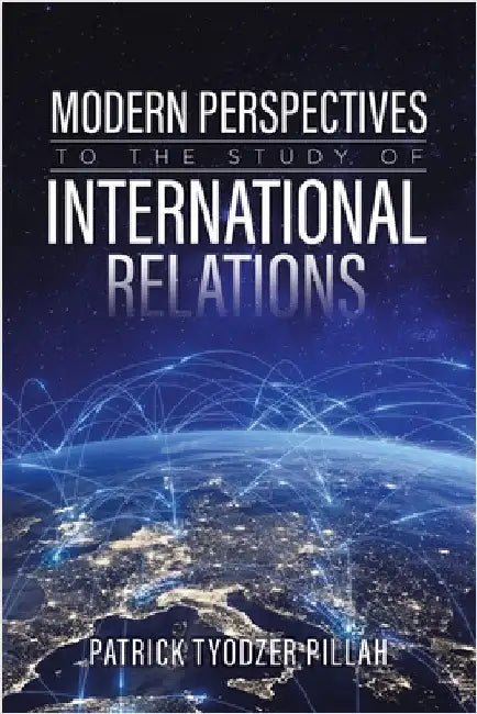 Modern Perspectives to the Study of International Relations by Pillah, Patrick Tyodzer