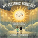 My Feelings Forecast: Weathering the Storm of Emotions to Find Calm by Vryonides, Jessica