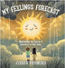 My Feelings Forecast: Weathering the Storm of Emotions to Find Calm by Vryonides, Jessica