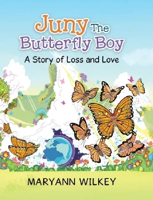 Juny The Butterfly Boy: A Story of Loss and Love by Maryann Wilkey, Amber White