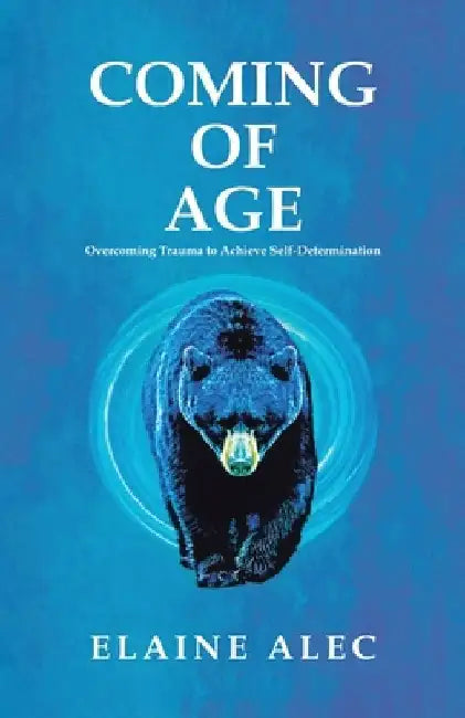 Coming of Age: Overcoming trauma to acheive self-determination by Elaine Alec