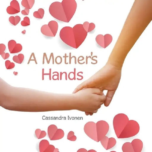 A Mother's Hands by Cassandra Ivonen