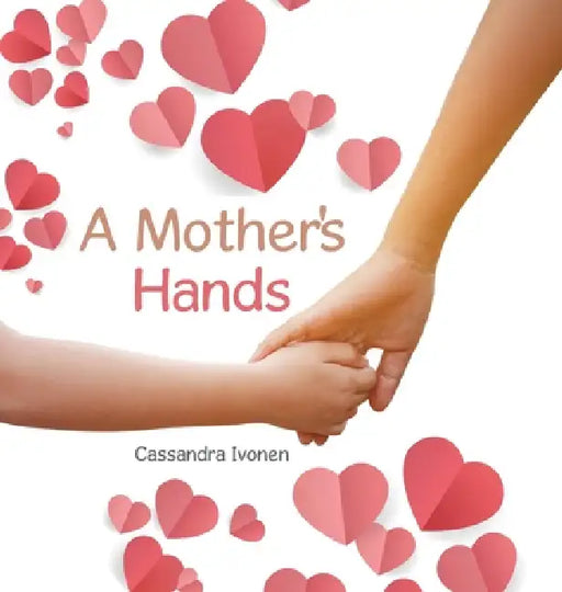 A Mother's Hands by Cassandra Ivonen