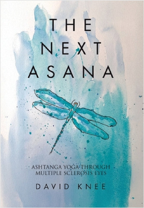 The Next Asana: Ashtanga Yoga Through Multiple Sclerosis Eyes by David Knee