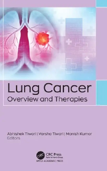 Lung Cancer: Overview and Therapies by Abhishek Tiwari, Varsha Tiwari, Manish Kumar