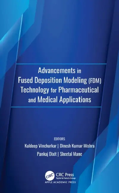 Advancements in Fused Deposition Modeling (FDM)Technology for Pharmaceutical and Medical Applications by Kuldeep Vinchurkar, Dinesh Kumar Mishra, Pankaj Dixit