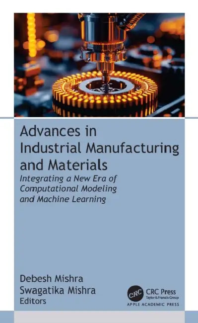 Advances in Industrial Manufacturing and Materials: Integrating a New Era of Computational Modeling and Machine Learning by Debesh Mishra