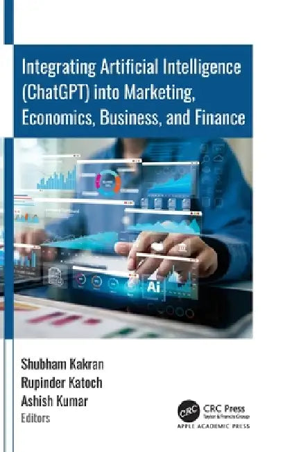 Integrating Artificial Intelligence (ChatGPT) into Marketing, Economics, Business, and Finance by Shubham Kakran, Rupinder Katoch, Ashish Kumar