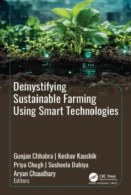 Demystifying Sustainable Farming Using Smart Technologies by Gunjan Chhabra, Keshav Kaushik, Priya Chugh