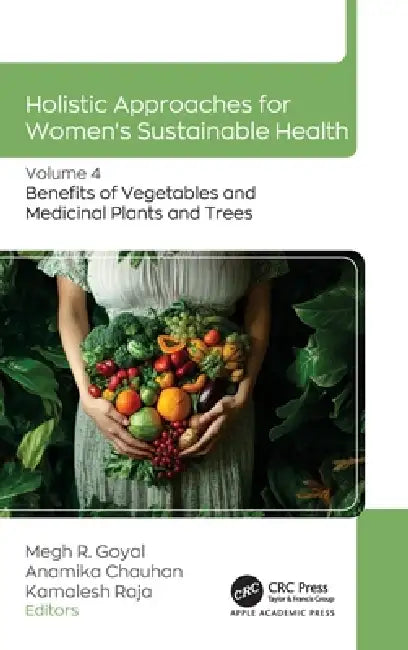 Holistic Approaches for Women's Sustainable Health: Volume 4: Benefits of Vegetables and Medicinal Plants and Trees by Megh R. Goyal, Anamika Chauhan, Kamalesh Raja