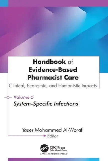 Handbook of Evidence-Based Pharmacist Care: Clinical, Economic, and Humanistic Impacts: Volume 5: System-Specific Infections by Yaser Mohammed Al-Worafi