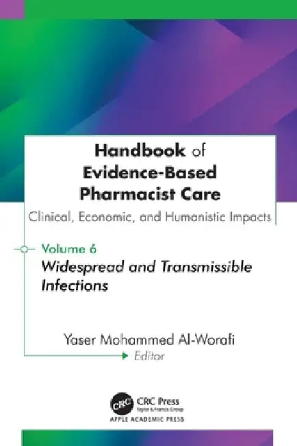 Handbook of Evidence-Based Pharmacist Care: Clinical, Economic, and Humanistic Impacts: Volume 6: Widespread and Transmissible Infections by Yaser Mohammed Al-Worafi