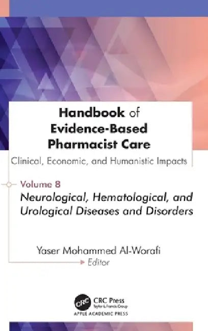 Handbook of Evidence-Based Pharmacist Care: Clinical, Economic, and Humanistic Impacts: Volume 8: Neurological, Hematological, and Urological Diseases by Yaser Mohammed Al-Worafi