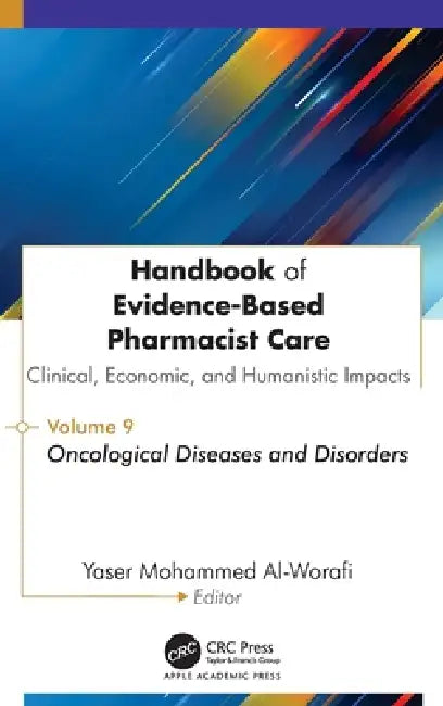 Handbook of Evidence-Based Pharmacist Care: Clinical, Economic, and Humanistic Impacts: Volume 9: Oncological Diseases and Disorders by Yaser Mohammed Al-Worafi