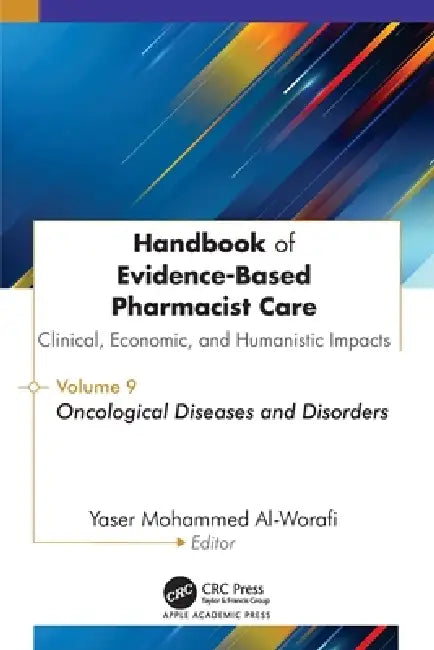 Handbook of Evidence-Based Pharmacist Care: Clinical, Economic, and Humanistic Impacts: Volume 9: Oncological Diseases and Disorders by Yaser Mohammed Al-Worafi