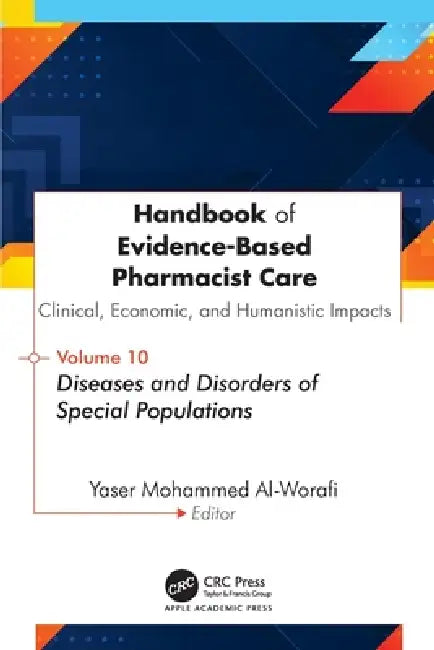 Handbook of Evidence-Based Pharmacist Care: Clinical, Economic, and Humanistic Impacts: Volume 10: Diseases and Disorders of Special Populations by Yaser Mohammed Al-Worafi
