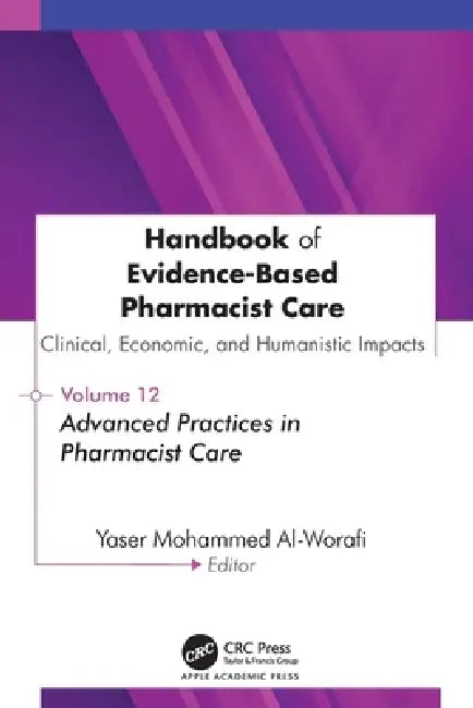 Handbook of Evidence-Based Pharmacist Care: Clinical, Economic, and Humanistic Impacts: Volume 12: Advanced Practices in Pharmacist Care by Yaser Mohammed Al-Worafi