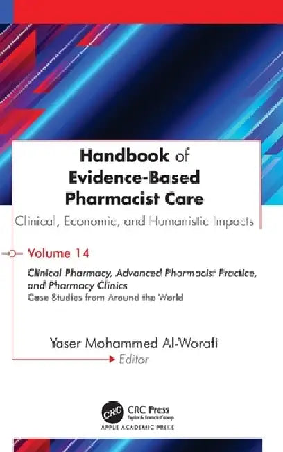 Handbook of Evidence-Based Pharmacist Care: Clinical, Economic, and Humanistic Impacts: Volume 14: Clinical Pharmacy, Advanced Pharmacist Practice, an by Yaser Mohammed Al-Worafi