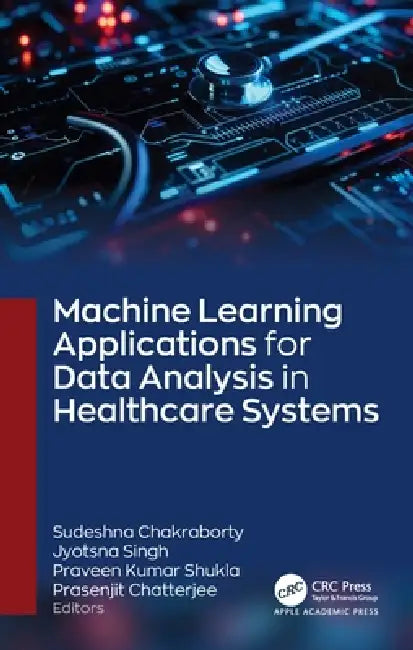 Machine Learning Applications for Data Analysis in Healthcare Systems by Sudeshna Chakraborty