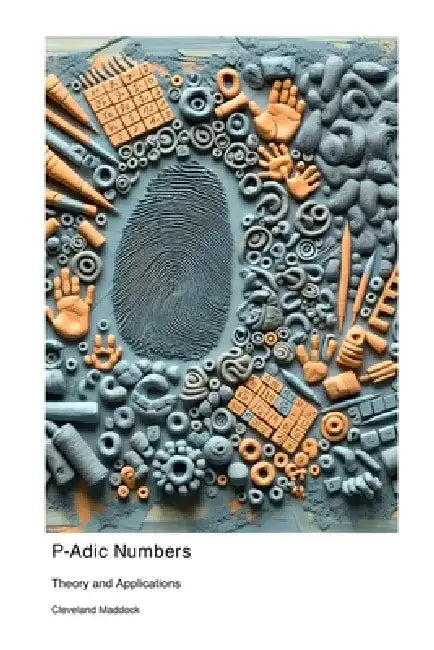 P-Adic Numbers: Theory and Applications by Cleveland Maddock