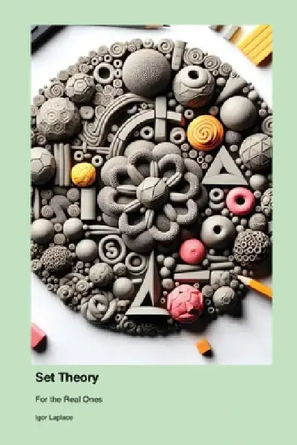Set Theory: For the Real Ones by Igor Laplace