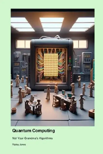 Quantum Computing: Not Your Grandma's Algorithms by Ripley Jones