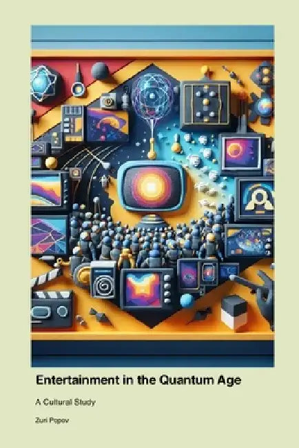 Entertainment in the Quantum Age: A Cultural Study by Zuri Popov