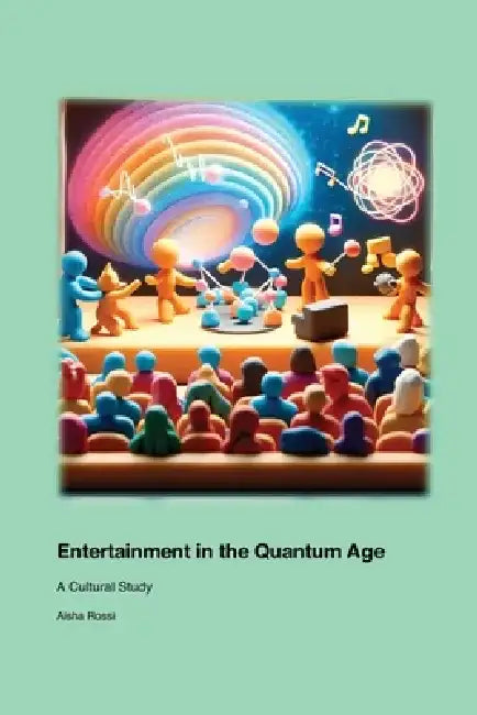 Entertainment in the Quantum Age: A Cultural Study by Aisha Rossi