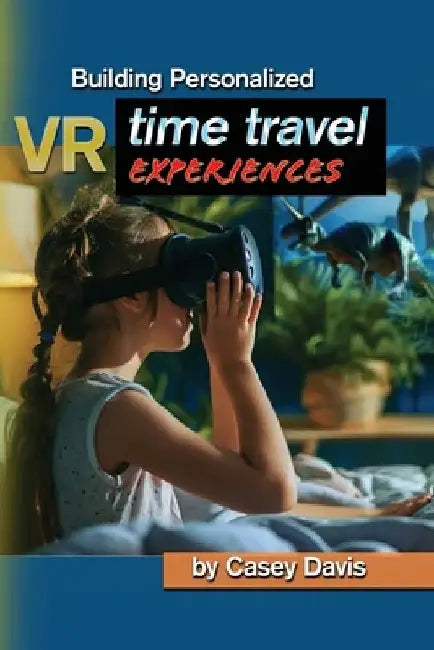 Building Personalized VR Time Travel Experiences by Casey Davis