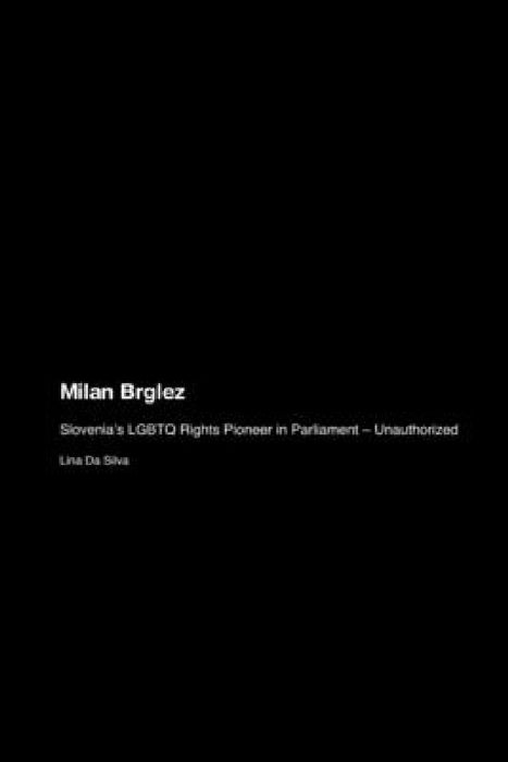 Milan Brglez: Slovenia's LGBTQ Rights Pioneer in Parliament - Unauthorized by Lina Da Silva