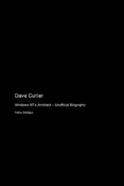 Dave Cutler: Windows NT's Architect - Unofficial Biography by Fatou Siddiqui