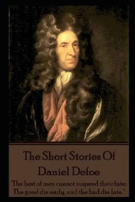 The Short Stories Of Daniel Defoe by Daniel Defoe