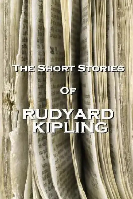 The Short Stories Of Rudyard Kipling by Rudyard Kipling