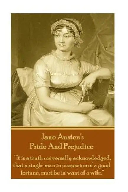 Jane Austen's Pride And Prejudice: "It is a truth universally acknowledged, that a single man in possession of a good fortune, must be in want of a wi by Jane Austen