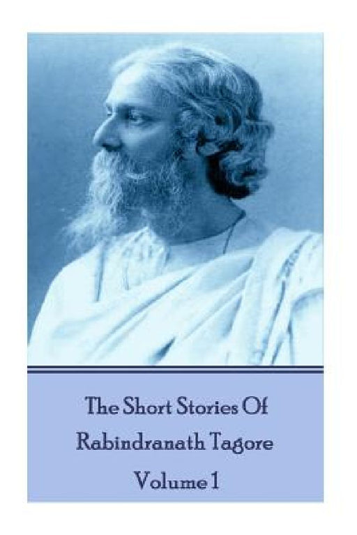 The Short Stories Of Rabindranath Tagore - Vol 1 by Rabindranath Tagore
