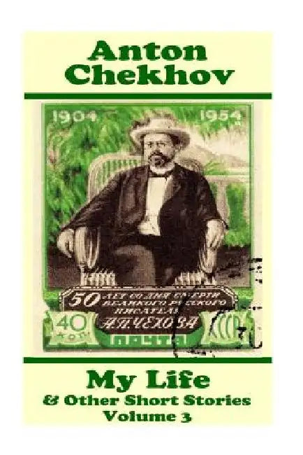 Anton Chekhov - My Life & Other Short Stories (Volume 3): Short story compilations from arguably the greatest short story writer ever. by Snton Chekhov