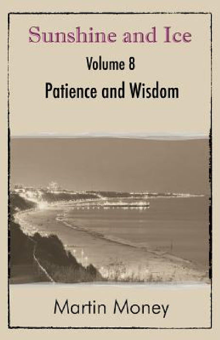 Sunshine and Ice Volume 8: Patience and Wisdom by Martin Money