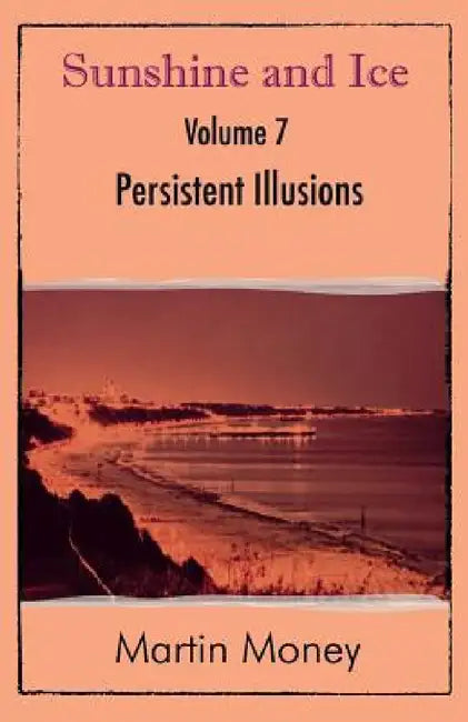 Sunshine and Ice Volume 7: Persistent Illusions by Martin Money