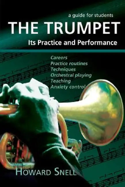The Trumpet: Its Practice and Performance - A Guide for Students by Howard Snell
