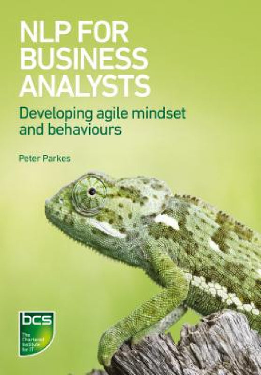 Nlp for Business Analysts: Developing Agile Mindset and Behaviours by Peter Parkes
