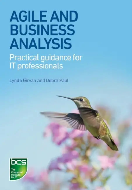 Agile and Business Analysis: Practical Guidance for It Professionals by Lynda Girvan, Debra Paul
