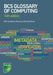 BCS Glossary of Computing by BCS Academy Glossary Working Party, Arnold Burdett, Dan Bowen