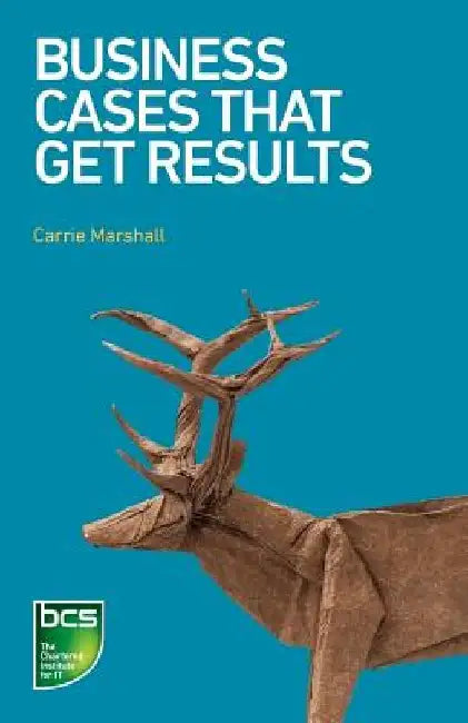 Business Cases That Get Results by Carrie Marshall