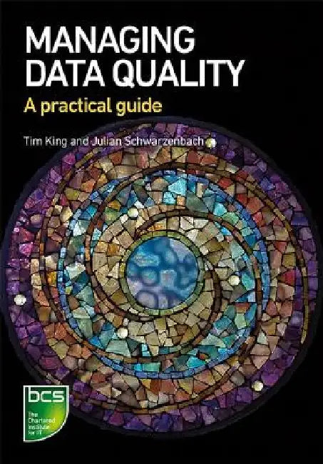Managing Data Quality: A practical guide by Tim King