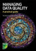 Managing Data Quality: A practical guide by Tim King