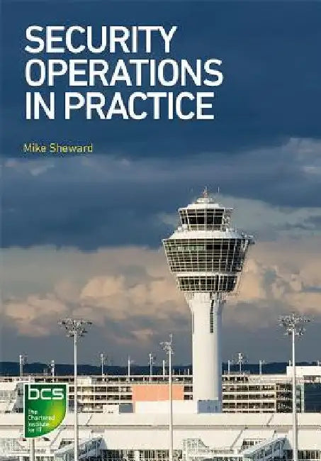 Security Operations in Practice by Mike Sheward