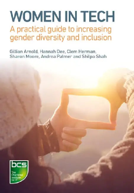 Women in Tech: A Practical Guide to Increasing Gender Diversity and Inclusion by Gillian Arnold