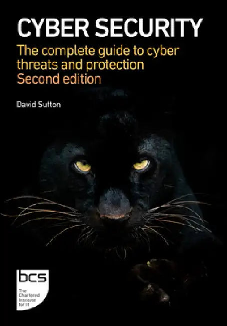 Cyber Security: The complete guide to cyber threats and protection by David Sutton